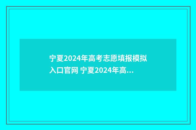 宁夏2024年高考志愿填报模拟入口官网 宁夏2024年高考报名政策