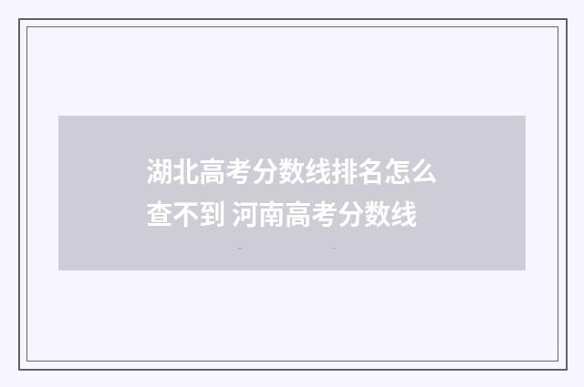 湖北高考分数线排名怎么查不到 河南高考分数线