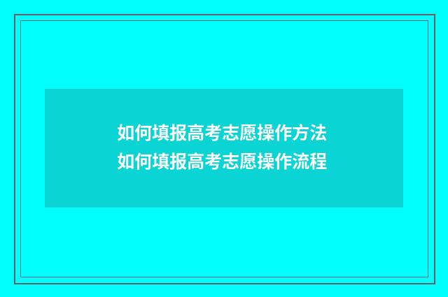 如何填报高考志愿操作方法 如何填报高考志愿操作流程