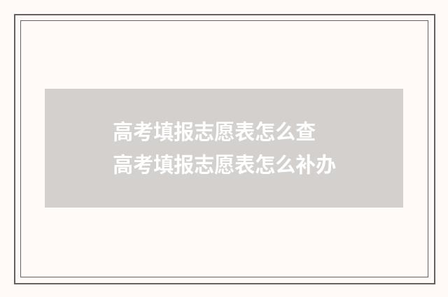 高考填报志愿表怎么查 高考填报志愿表怎么补办