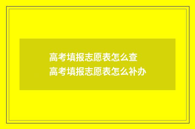 高考填报志愿表怎么查 高考填报志愿表怎么补办