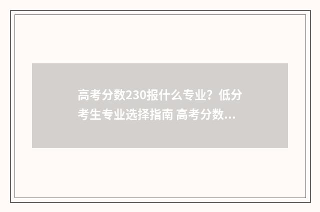 高考分数230报什么专业？低分考生专业选择指南 高考分数230能上什么学校