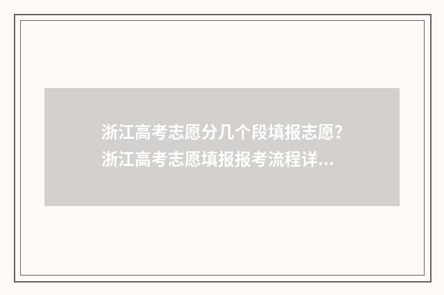 浙江高考志愿分几个段填报志愿？浙江高考志愿填报报考流程详解 2021年浙江高考志愿录取规则