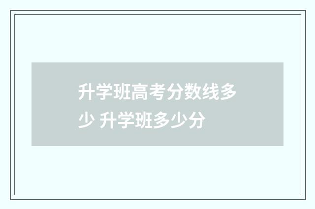 升学班高考分数线多少 升学班多少分
