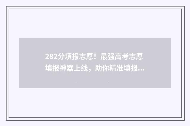 282分填报志愿！最强高考志愿填报神器上线，助你精准填报 二志愿录取
