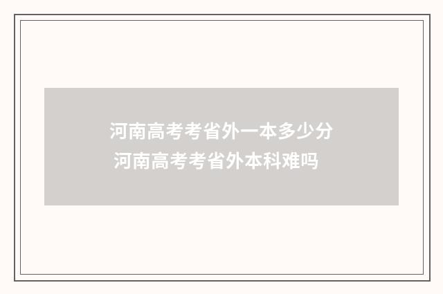 河南高考考省外一本多少分 河南高考考省外本科难吗