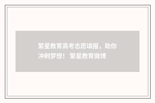 繁星教育高考志愿填报，助你冲刺梦想！ 繁星教育微博