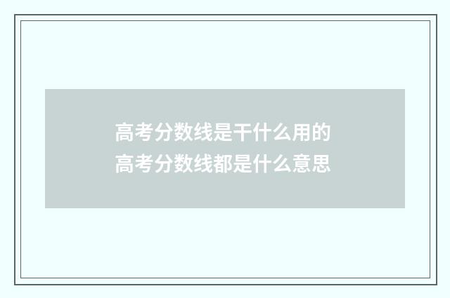 高考分数线是干什么用的 高考分数线都是什么意思