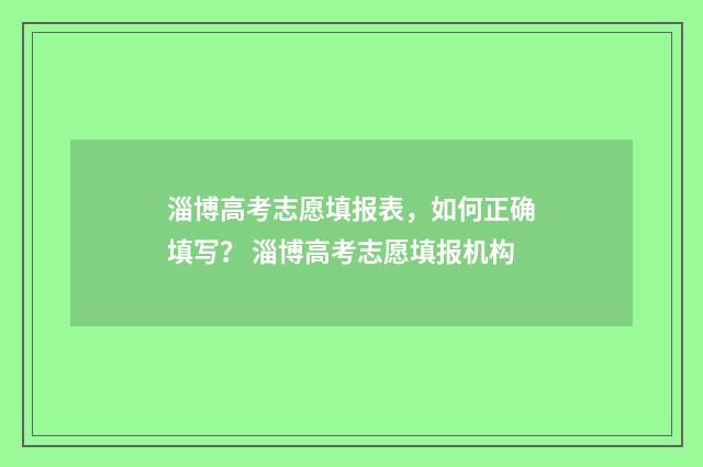 淄博高考志愿填报表，如何正确填写？ 淄博高考志愿填报机构