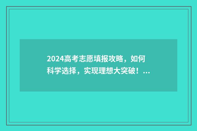 2024高考志愿填报攻略，如何科学选择，实现理想大突破！ 2024高考志愿填报模拟表