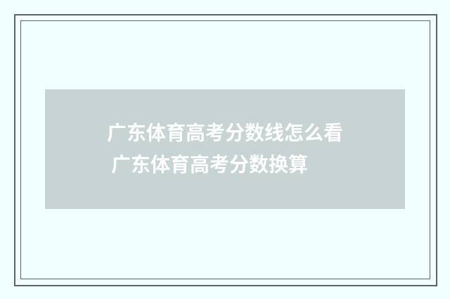 广东体育高考分数线怎么看 广东体育高考分数换算