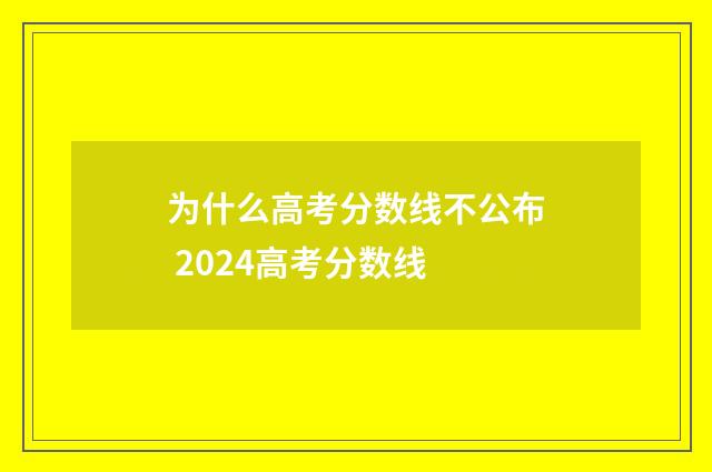 为什么高考分数线不公布 2024高考分数线