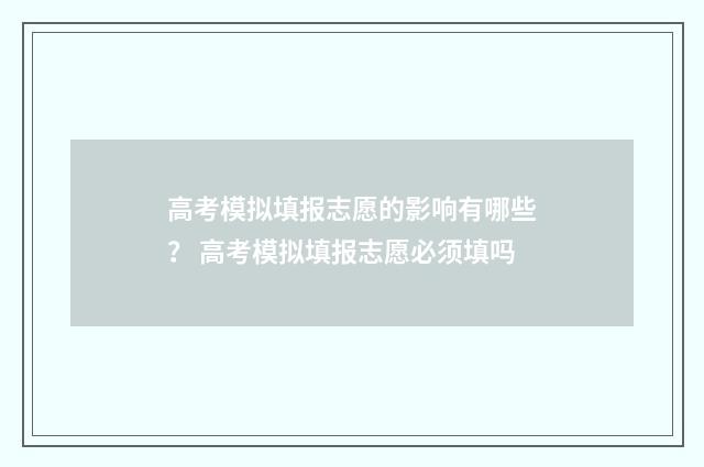 高考模拟填报志愿的影响有哪些？ 高考模拟填报志愿必须填吗