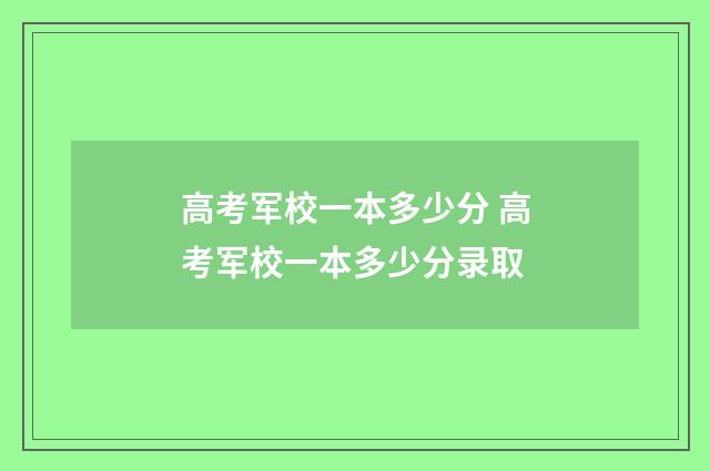 高考军校一本多少分 高考军校一本多少分录取