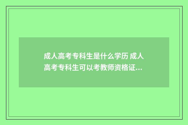 成人高考专科生是什么学历 成人高考专科生可以考教师资格证吗