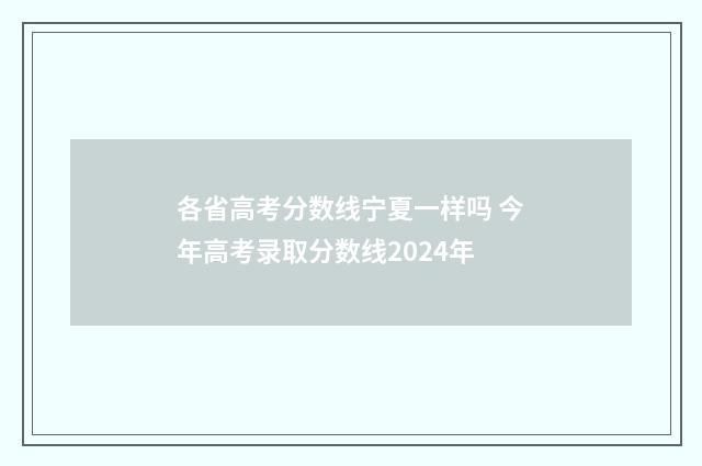 各省高考分数线宁夏一样吗 今年高考录取分数线2024年