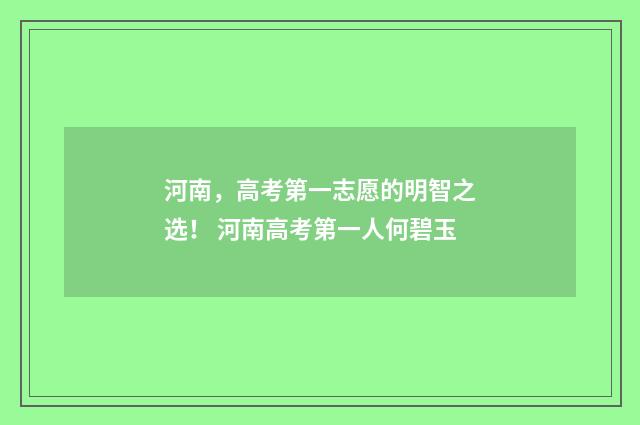 河南，高考第一志愿的明智之选！ 河南高考第一人何碧玉