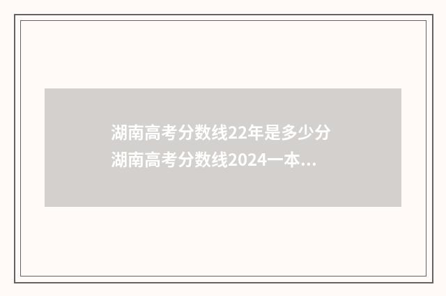 湖南高考分数线22年是多少分 湖南高考分数线2024一本,二本,专科