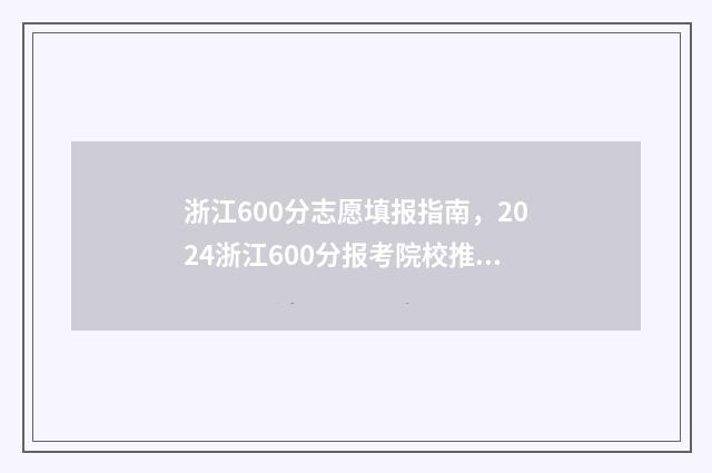 浙江600分志愿填报指南，2024浙江600分报考院校推荐 浙江高考600多分