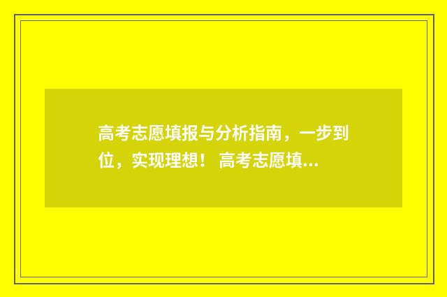 高考志愿填报与分析指南，一步到位，实现理想！ 高考志愿填报与录取时间