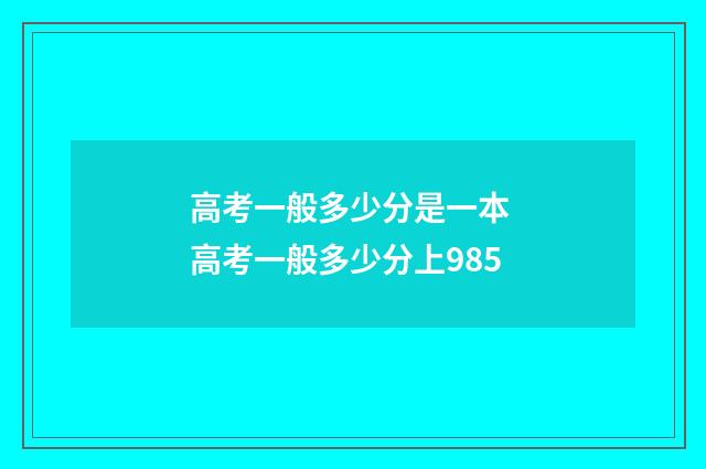 高考一般多少分是一本 高考一般多少分上985