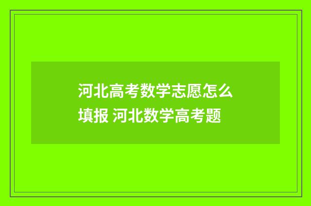 河北高考数学志愿怎么填报 河北数学高考题