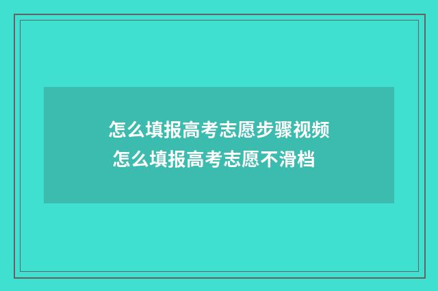 怎么填报高考志愿步骤视频 怎么填报高考志愿不滑档