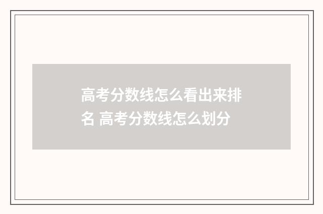 高考分数线怎么看出来排名 高考分数线怎么划分