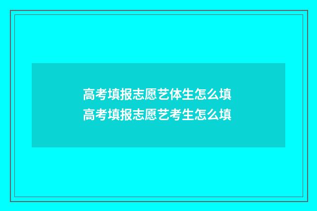 高考填报志愿艺体生怎么填 高考填报志愿艺考生怎么填