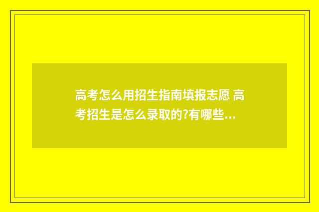 高考怎么用招生指南填报志愿 高考招生是怎么录取的?有哪些流程?