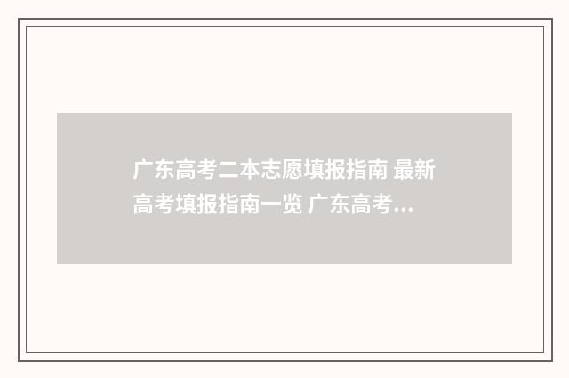 广东高考二本志愿填报指南 最新高考填报指南一览 广东高考成绩二本