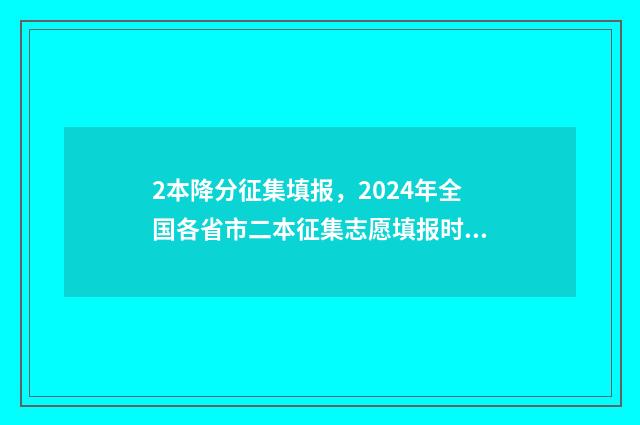 2本降分征集填报，2024年全国各省市二本征集志愿填报时间及入口 2021降分录取的二本学校有哪些