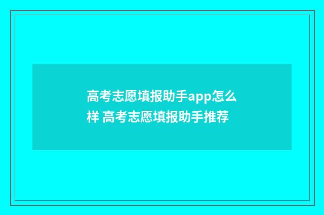 高考志愿填报助手app怎么样 高考志愿填报助手推荐