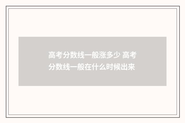 高考分数线一般涨多少 高考分数线一般在什么时候出来