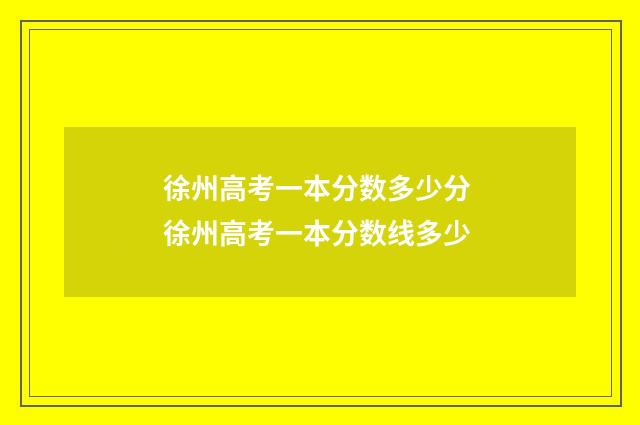 徐州高考一本分数多少分 徐州高考一本分数线多少