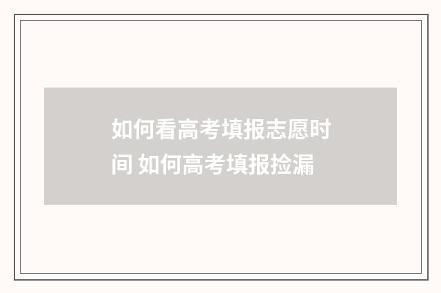 如何看高考填报志愿时间 如何高考填报捡漏