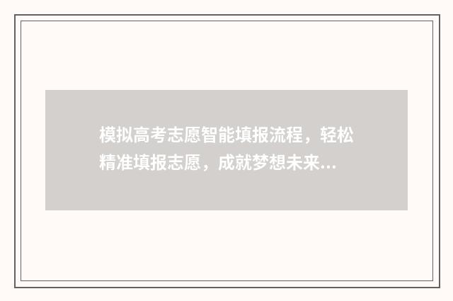 模拟高考志愿智能填报流程，轻松精准填报志愿，成就梦想未来 模拟高考报考志愿