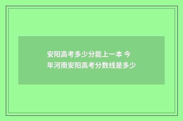安阳高考多少分能上一本 今年河南安阳高考分数线是多少