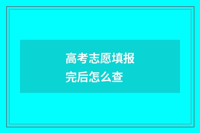 高考志愿填报完后怎么查