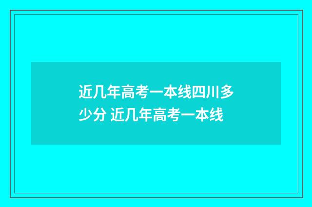 近几年高考一本线四川多少分 近几年高考一本线