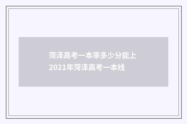 菏泽高考一本率多少分能上 2021年菏泽高考一本线