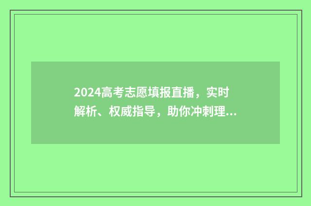 2024高考志愿填报直播，实时解析、权威指导，助你冲刺理想大学！ 大未来高考志愿填报官网