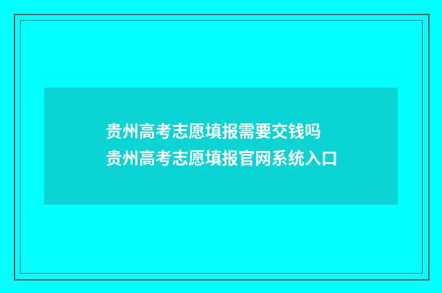 贵州高考志愿填报需要交钱吗 贵州高考志愿填报官网系统入口
