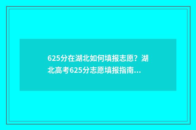 625分在湖北如何填报志愿？湖北高考625分志愿填报指南 625分在湖北如何考高中
