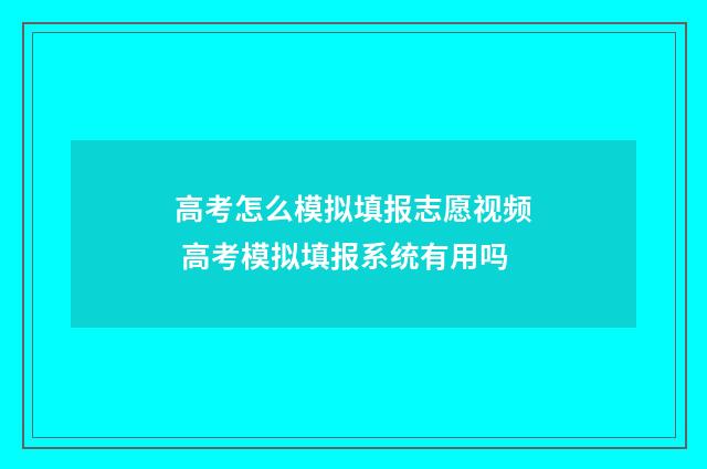 高考怎么模拟填报志愿视频 高考模拟填报系统有用吗