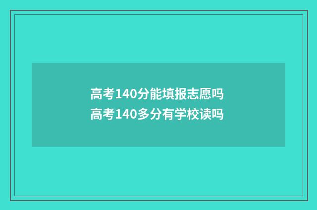 高考140分能填报志愿吗 高考140多分有学校读吗