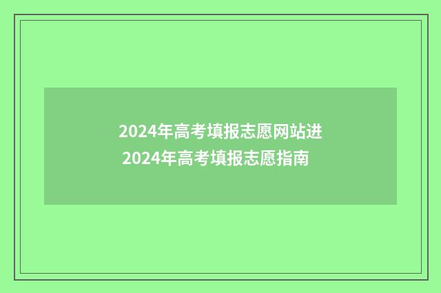 2024年高考填报志愿网站进 2024年高考填报志愿指南