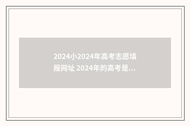 2024小2024年高考志愿填报网址 2024年的高考是什么时候