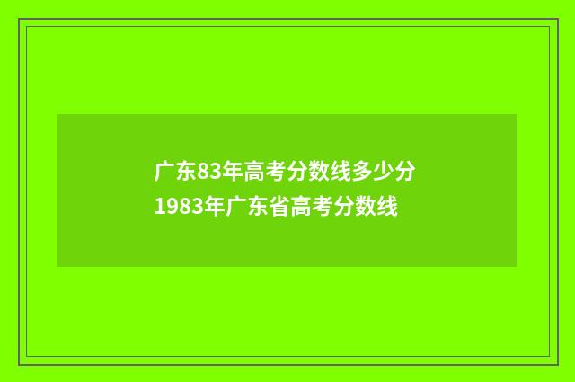广东83年高考分数线多少分 1983年广东省高考分数线