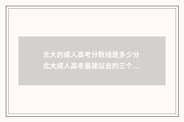北大的成人高考分数线是多少分 北大成人高考最建议去的三个地方